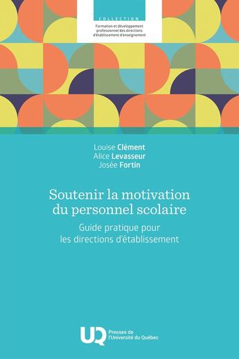 Couverture du livre « Soutenir la motivation du personnel scolaire : Guide pratique pour les directions d'établissement » de Louise Clement et Alice Levasseur et Josee Fortin aux éditions Pu De Quebec