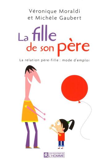 Couverture du livre « La fille de son père ; la relation père-fille : mode d'emploi » de Michele Gaubert et Veronique Moraldi aux éditions Editions De L'homme