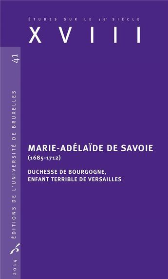 Couverture du livre « Études sur le XVIIIe siècle Tome 41 : Marie-Adélaïde de Savoie (1685-1712) ; duchesse de Bourgogne, enfants terribles de Versailles » de Preyay aux éditions Universite De Bruxelles