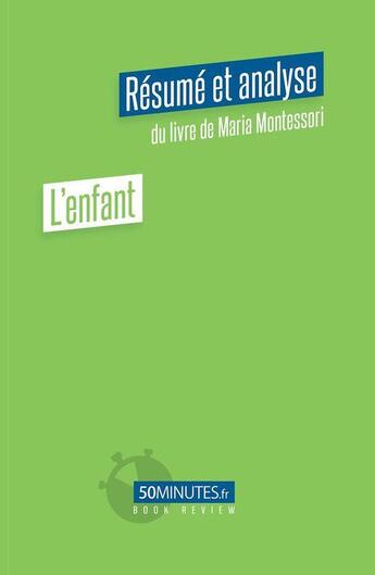 Couverture du livre « L'enfant : résumé et analyse du livre de Maria Montessori » de Stephanie Henry aux éditions 50minutes.fr