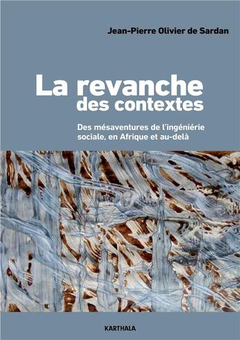 Couverture du livre « La revanche des contextes : des mésaventures de l'ingénierie sociale, en Afrique et au-delà » de Jean-Pierre Olivier De Sardan aux éditions Karthala