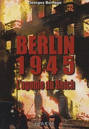 Couverture du livre « Berlin, 1945 ; l'agonie du Reich » de Georges Bernage aux éditions Heimdal