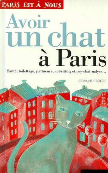 Couverture du livre « Avoir Un Chat A Paris ; Sante, Toilettage, Pattucure, Cat-Sitting Et Psy-Chat-Nalyse » de Corinne Crolot aux éditions Parigramme