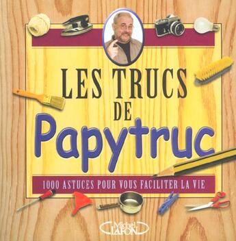 Couverture du livre « Les Trucs Astuces Et Petits Secrets De Papytruc » de Jacques Bujardet aux éditions Michel Lafon