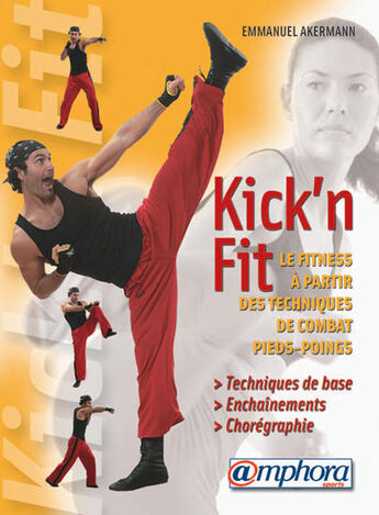 Couverture du livre « Kick'n fit ; le fitness à partir des techniques de combat pieds-poings ; techniques de base, enchaînements... » de Emmanuel Akermann aux éditions Amphora