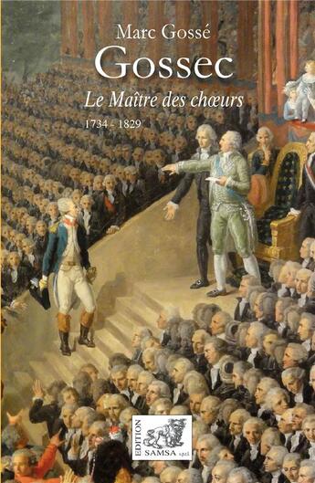 Couverture du livre « Gossec : le maître des choeurs » de Marc Gosse aux éditions Samsa