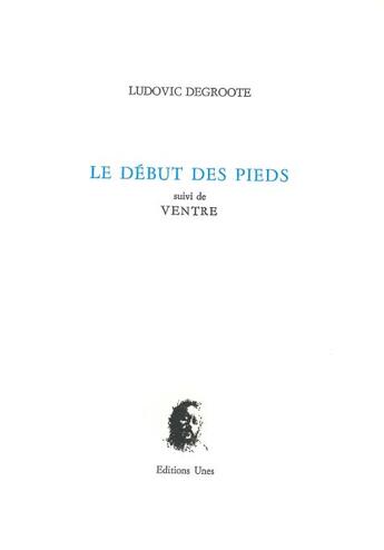 Couverture du livre « Le debut des pieds ; ventre » de Ludovic Degroote aux éditions Unes