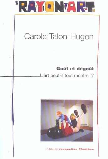 Couverture du livre « Goût et dégoût ; l'art peut-il tout montrer ? » de Carole Talon-Hugon aux éditions Jacqueline Chambon