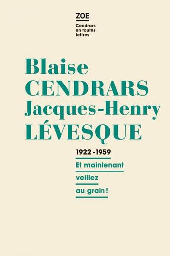 Couverture du livre « 1922-1959 ; et maintenant veillez au grain! » de Blaise Cendrars et Jacques-Henry Levesque aux éditions Zoe