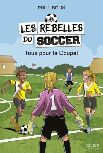 Couverture du livre « Les rebelles du soccer v.02 tous pour la coupe ! » de Paul Roux aux éditions Bayard Canada Livres