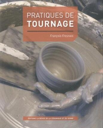 Couverture du livre « Pratiques de tournage » de Francois Fresnais aux éditions La Revue De La Ceramique Et Du Verre