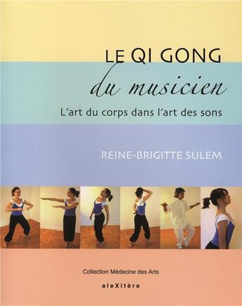 Couverture du livre « Le qi gong du musicien ; l'art du corps dans l'art des sons » de Reine-Brigitte Sulem aux éditions Alexitere