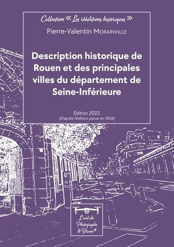 Couverture du livre « Description historique de Rouen et des principales villes du département de Seine-inférieure » de Pierre-Valentin Morainville aux éditions L'oeil Du Photographe & Drone