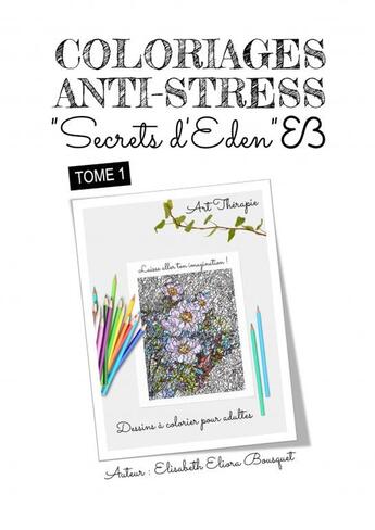 Couverture du livre « Coloriages anti-stress secrets d'Eden Tome 1 » de Eliora Bou Elisabeth aux éditions Thebookedition.com