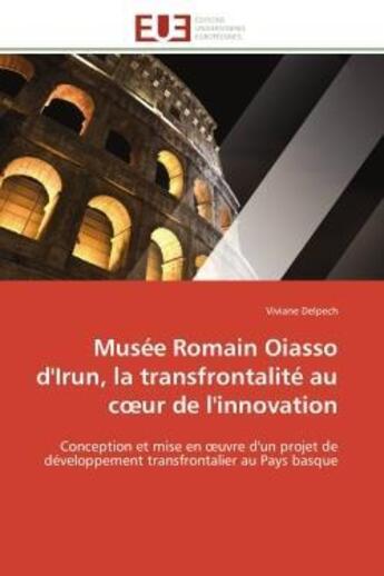 Couverture du livre « Musee romain oiasso d'irun, la transfrontalite au coeur de l'innovation - conception et mise en oeuv » de Viviane Delpech aux éditions Editions Universitaires Europeennes