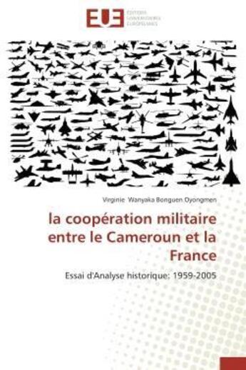 Couverture du livre « La cooperation militaire entre le cameroun et la france - essai d'analyse historique: 1959-2005 » de Wanyaka Bonguen Oyon aux éditions Editions Universitaires Europeennes