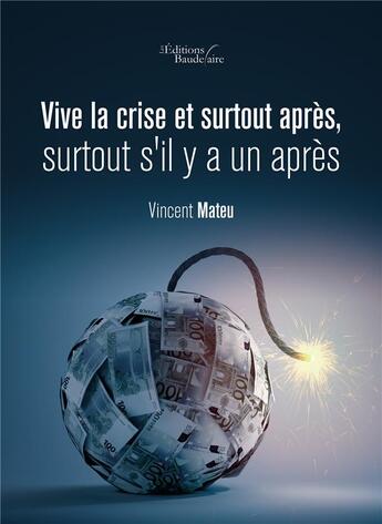 Couverture du livre « Vive la crise et surtout après, surtout s'il y a un après » de Vincent Mateu aux éditions Baudelaire