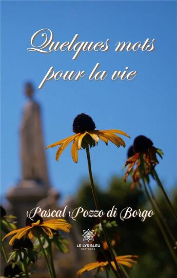 Couverture du livre « Quelques mots pour la vie » de Pozzo Di Borgo P. aux éditions Le Lys Bleu