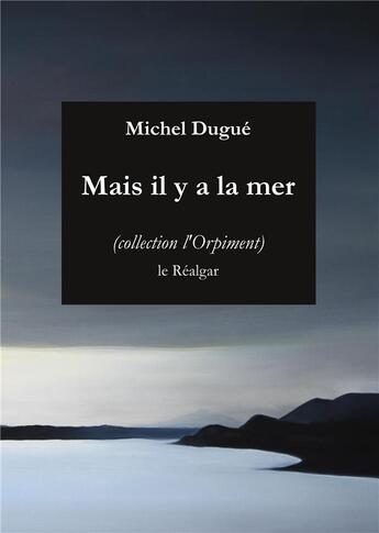 Couverture du livre « Mais il y a la mer » de Michel Dugue aux éditions Le Realgar