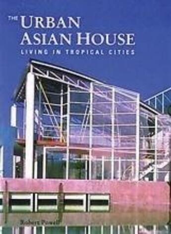 Couverture du livre « The urban asian house - living in tropical cities » de Powell Robert aux éditions Thames & Hudson