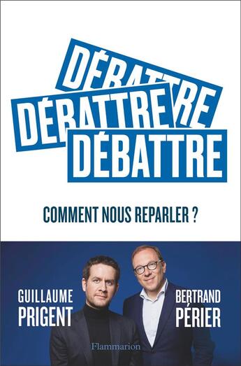 Couverture du livre « Débattre, comment nous reparler ? » de Bertrand Perier et Guillaume Prigent aux éditions Flammarion