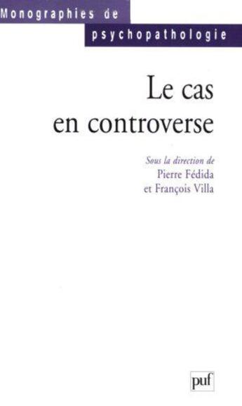 Couverture du livre « Le cas en controverse » de Pierre Fédida et Francois Villa aux éditions Puf