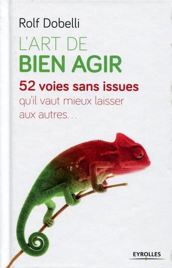 Couverture du livre « L'art de bien agir ; 52 voies sans issue qu'il vaut mieux laisser aux autres » de Rolf Dobelli aux éditions Eyrolles