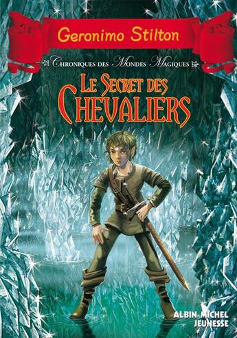 Couverture du livre « Chroniques des mondes magiques Tome 6 : Le secret des chevaliers » de Geronimo Stilton aux éditions Albin Michel Jeunesse