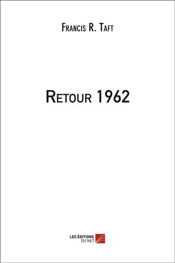 Couverture du livre « Retour 1962 » de Francis R. Taft aux éditions Editions Du Net