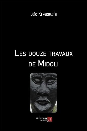 Couverture du livre « Les douze travaux de Midoli » de Loic Kergroac'H aux éditions Editions Du Net