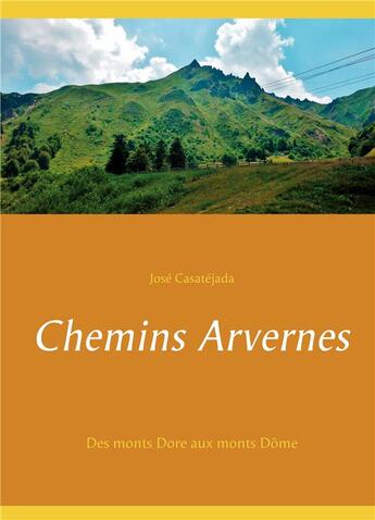 Couverture du livre « Chemins Arvernes ; des monts Dore aux monts Dôme » de Jose Casatejada aux éditions Books On Demand