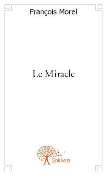 Couverture du livre « Le miracle » de Francois Morel aux éditions Edilivre