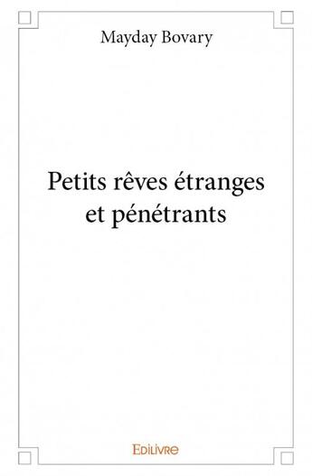 Couverture du livre « Petits rêves étranges et pénétrants » de Mayday Bovary aux éditions Edilivre