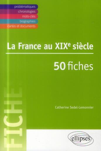 Couverture du livre « La france au xixe siecle 50 fiches » de Sedel-Lemonnier C. aux éditions Ellipses