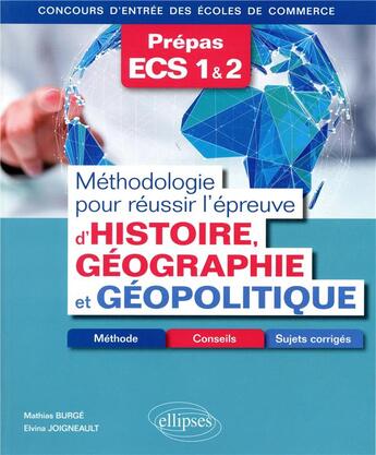 Couverture du livre « Prépas ECS 1 & 2 ; méthodologie pour réussir l'épreuve d'histoire-géographie et géopolitique (édition 2018) » de Elvina Joigneault et Mathias Burge aux éditions Ellipses