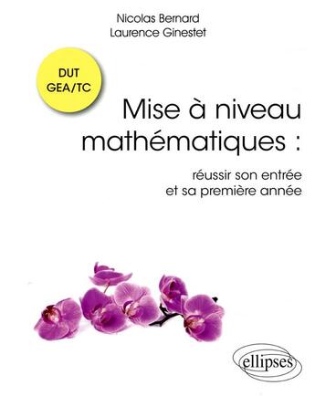 Couverture du livre « Mise à niveau mathématiques : reussir son entree et sa premiere annee en DUT GEA/TC » de Bernard Ginestet aux éditions Ellipses