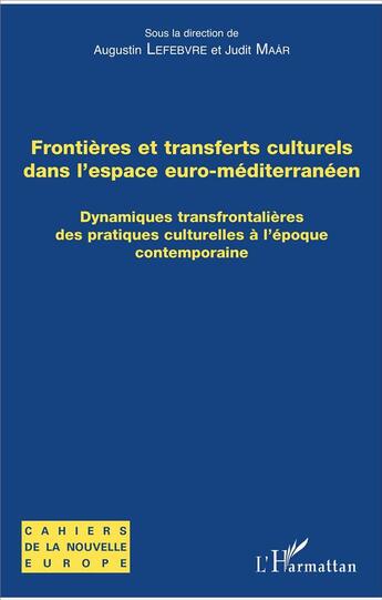 Couverture du livre « Frontières et transferts culturels dans l'espace euro-méditerraneen ; dynamiques transfrontalières des pratiques culturelles à l'époque contemporaine » de Judith Maar et Augustin Lefebvre aux éditions L'harmattan