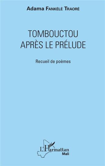 Couverture du livre « Tombouctou après le prélude ; recueil de poèmes » de Adama Fankele Traore aux éditions L'harmattan