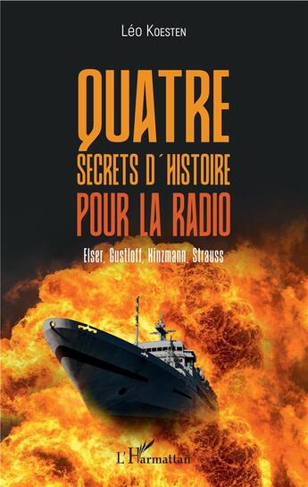 Couverture du livre « Quatre secrets d'histoire pour la radio ; Elser, Gustloff, Hinzmann, Strauss » de Leo Koesten aux éditions L'harmattan