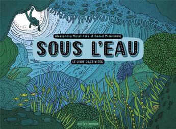 Couverture du livre « Sous l'eau ; le livre d'activités » de Aleksandra Mizielinska et Daniel Mizielinski aux éditions Rue Du Monde