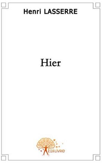 Couverture du livre « Hier » de Henri Lasserre aux éditions Edilivre