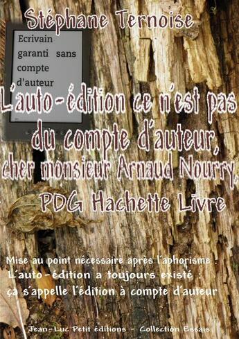 Couverture du livre « L'auto-édition ce n'est pas du compte d'auteur, cher monsieur Arnaud Nourry, PDG Hachette Livre » de Stephane Ternoise aux éditions Jean-luc Petit Editions