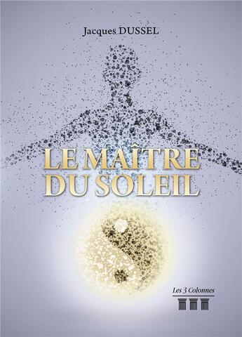 Couverture du livre « Le maître du soleil » de Jacques Dussel aux éditions Les Trois Colonnes