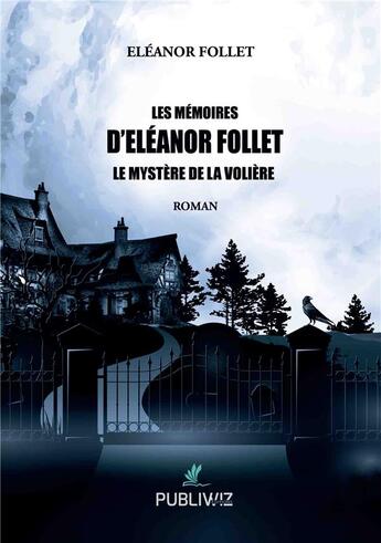 Couverture du livre « Les mémoires d'Eléanor Follet : Le mystère de la volière » de Eleanor Follet aux éditions Publiwiz