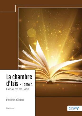 Couverture du livre « La chambre d'Isis Tome 4 : l'épreuve de Jean » de Patricia Gisele aux éditions Nombre 7