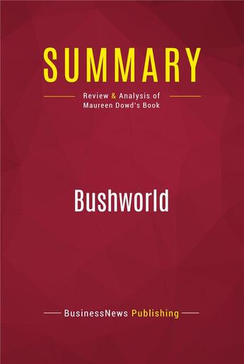 Couverture du livre « Summary: Bushworld : Review and Analysis of Maureen Dowd's Book » de Businessnews Publish aux éditions Political Book Summaries