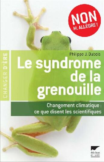 Couverture du livre « Le syndrome de la grenouille ; changement climatique : ce que disent les scientifiques » de Dubois Philippe Jacq aux éditions Delachaux & Niestle