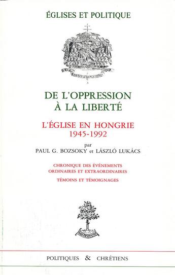 Couverture du livre « De l'oppression à la liberté ; l'Eglise en Hongrie 1945-1992 » de Laslo Luckacs et Paul G. Boszoky aux éditions Beauchesne