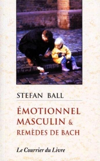 Couverture du livre « Emotionnel masculin et remedes de bach » de Stefan Ball aux éditions Courrier Du Livre