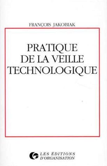 Couverture du livre « Pratique Veille Technologique » de Francois Jakobiak aux éditions Organisation